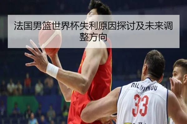 法国男篮世界杯失利原因探讨及未来调整方向